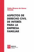 ASPECTOS DE DERECHO CIVIL DE INTERES PARA LA EMPRESA FAMILIAR di ALVAREZ DE LINERA GRANDA, PABLO 