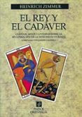 EL REY Y EL CADAVER: CUENTOS, MITOS Y LEYENDAS SOBRE LA RECUPERAC ION DE LA INTEGRIDAD HUMANA  (SELECCION POR JOSEPH CAMPBELL) de ZIMMER, HEINRICH 
