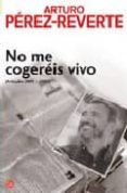 NO ME COGEREIS VIVO de PEREZ-REVERTE, ARTURO 