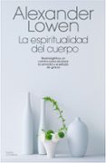LA ESPIRITUALIDAD DEL CUERPO: BIONERGETICA, UN CAMINO PARA ALCANZ AR LA ARMONIA Y EL ESTADO DE GRACIA de LOWEN, ALEXANDER 