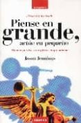 PIENSE EN GRANDE, ACTUE EN PEQUEÑO: MANTENGA VIVO SU ESPIRITU EMP RENDEDOR de JENNINGS, JASON 