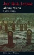 MSICA MUERTA di LATORRE FORTUO, JOSE MARIA 