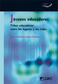 JOVENES EDUCADORES. TRIBUS EDUCADORAS ENTRE LOS LUGARES Y LAS RED ES de LOZANO ESCOBAR, JAVIER ORLANDO 