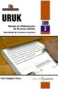 URUK (LIBRO 3): METODO DE ALFABETIZACION DE PERSONAS ADULTAS. APR ENDIZAJE DE LA LECTURA Y ESCRITURA di DELGADO PEREZ, FELIX 