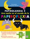 PAPIROLANDIA 2. UNA NOCHE EN EL MUNDO DE LA PAPIROFLEXIA de GILGADO GOMEZ, FERNANDO 