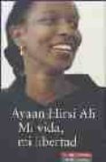 MI VIDA, MI LIBERTAD de HIRSI ALI, AYAAN 
