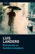 RETRATO DE UN HOMBRE INMADURO de LANDERO, LUIS 