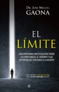 EL LIMITE: UNA PROFUNDA INVESTIGACION SOBRE LA CONSCIENCIA, EL CEREBRO Y LAS EXPERIENCIAS CERCANAS A LA MUERTE de GAONA, JOSE MIGUEL 