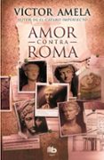 AMOR CONTRA ROMA de AMELA, VICTOR 