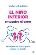 EL NIO INTERIOR ENCUENTRA EL AMOR. ENAMRATE DE TI PARA PODER AM AR A LOS DEMS de CADARSO, VICTORIA 