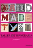 TALLER DE TIPOGRAFIA: IDEAS Y TECNICAS PASO A PASO PARA CREAR LET RAS Y FUENTES ORIGINALES de RIVERS, CHARLOTTE 