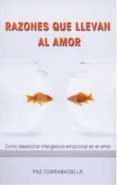 RAZONES QUE LLEVAN AL AMOR: COMO DESARROLLAR INTELIGENCIA EMOCION AL EN EL AMOR de TORRABADELLA, PAZ 