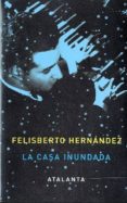 LA CASA INUNDADA de HERNANDEZ, FELISBERTO 