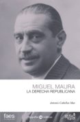 MIGUEL MAURA: LA DERECHA REPUBLICANA di CAELLAS MAS, ANTONIO 