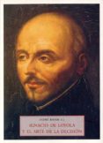 IGNACIO DE LOYOLA Y EL ARTE DE LA DECISION di ANDRE RAVIER, S.J. 