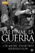Y AL FINAL, LA GUERRA: LA AVENTURA DE LAS TROPAS ESPAOLAS EN IRA K di FRANCISCO, LUIS MIGUEL 