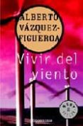 VIVIR DEL VIENTO de VAZQUEZ-FIGUEROA, ALBERTO 
