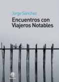 ENCUENTROS CON VIAJEROS NOTABLES de SANCHEZ, JORGE 