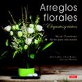 ARREGLOS FLORALES ELEGANTES Y UNICOS: MAS DE 35 MODERNOS DISEOS PARA CADA OCASION de COLLINS, JULIE 