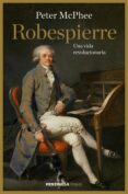 ROBESPIERRE: UNA VIDA REVOLUCIONARIA di MCPHEE, PETER 