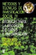 METODOS Y TECNICAS DE INVESTIGACION SOCIAL IV. TECNICAS PARA LA R EGOCIDA DE DATOS E INFORMACION de ANDER-EGG, EZEQUIEL 