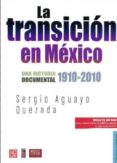 LA TRANSICION EN MEXICO: UNA HISTORIA DOCUMENTAL 1910-2010 (INCLU YE DVD) di AGUAYO QUEZADA, SERGIO 