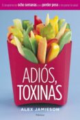 ADIS, TOXINAS. EL PROGRAMA DE OCHO SEMANAS PARA PERDER PESO Y RE CUPERAR LA SALUD. de JAMIESON, ALEX 