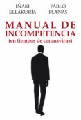 MANUAL DE INCOMPETENCIA: EN TIEMPOS DE VIRUS de PLANAS GONZALEZ, PABLO ELLACURIA BASTIDA, IAKI 