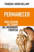PERMANECER: PARA ESCAPAR DEL TIEMPO DEL MOVIMIENTO PERPETUO di BELLAMY, FRANOIS-XAVIER 