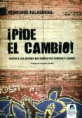 PIDE EL CAMBIO!: CARTAS A LOS JOVENES QUE SUEAN CON CAMBIAR EL MUNDO de FALAGUERA, REMEDIOS 