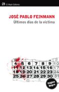 LOS ULTIMOS DIAS DE LA VICTIMA di FEINMANN, JOSE PABLO   FEINMANN, JOSE PABLO 