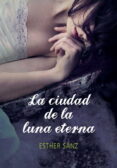 LA CIUDAD DE LA LUNA ETERNA de SANZ, ESTHER 