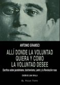 ALLI DONDE LA VOLUNTAD QUIERA Y COMO LA VOLUNTAD DESEE de GRAMSCI, ANTONIO 