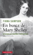 EN BUSCA DE MARY SHELLEY: LA CHICA QUE ESCRIBIO FRANKENSTEIN di SAMPSON, FIONA 