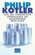 LOS 80 CONCEPTOS ESENCIALES DE MARKETING DE LA A A LA Z de KOTLER, PHILIP 