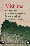ESTUCHE - MISHIMA:  SED DE AMOR - EL MARINO QUE PERDIO LA GRACIA - EL RUMOR DEL OLEAJE de MISHIMA, YUKIO 