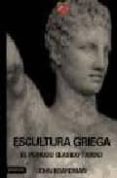 ESCULTURA GRIEGA: EL PERIODO CLASICO TARDIO de BOARDMAN, JOHN 