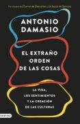EL EXTRAO ORDEN DE LAS COSAS: LA VIDA, LOS SENTIMIENTOS Y LA CREACION DE LAS CULTURAS de DAMASIO, ANTONIO 
