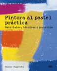 PINTURA AL PASTEL PRACTICA. MATERIALES, TECNICAS Y PROYECTOS de TAPPENDEN, CURTIS 