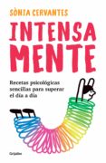 INTENSA-MENTE: RECETAS PSICOLOGICAS SENCILLAS PARA SUPERAR EL DIA A DIA de CERVANTES, SONIA 