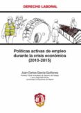 POLITICAS ACTIVAS DE EMPLEO DURANTE LA CRISIS ECONOMICA (2010 2015) de GARCIA QUIONES, JUAN CARLOS 
