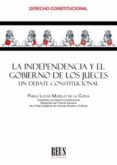 LA INDEPENDENCIA Y EL GOBIERNO DE LOS JEUCES UN DEBATE CONSTITUCI ONAL di MURILLO DE LA CUEVA, PABLO LUCAS 