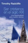 SER CRISTIANOS EN EL SIGLO XXI: UNA ESPIRITUALIDAD PARA NUESTRO T IEMPO de RADCLIFFE, TIMOTHY 