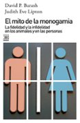 EL MITO DE LA MONOGAMIA: LA FIDELIDAD Y LA INFIDELIDAD EN LOS ANI MALES Y EN LAS PERSONAS di BARASH, DAVID P.  LIPTON, JUDITH EVE 