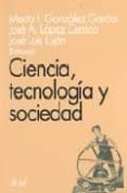 CIENCIA, TECNOLOGIA Y SOCIEDAD: LECTURAS SELECCIONADAS de LUJAN LOPEZ, JOSE LUIS  GONZALEZ GARCIA, MARTA ISABEL  LOPEZ CEREZO, JOSE ANTONIO 