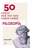 50 COSAS QUE HAY QUE SABER SOBRE FILOSOFA di DUPRE, BEN 