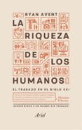 LA RIQUEZA DE LOS HUMANOS: EL TRABAJO EN EL SIGLO XXI di AVENT, RYAN 