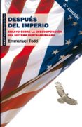 DESPUES DEL IMPERIO: ENSAYO SOBRE LA DESCOMPOSICION DEL SISTEMA N ORTEAMERICANO (2 ED) de TODD, EMMANUEL 
