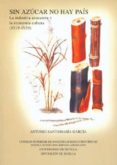 SIN AZUCAR NO HAY PAIS: LA INDUSTRIA AZUCARERA Y LA ECONOMIA CUBA NA (1919-1939) de SANTAMARIA GARCIA, ANTONIO 