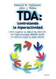 TDA: CONTROLANDO LA HIPERACTIVIDAD: COMO SUPERAR EL DEFICIT DE AT ENCION CON HIPERACTIVIDAD (ADHD) DESDE LA INFANCIA HASTA LA EDAD ADULTA de HALLOWELL, EDWARD M.  RATEY, JOHN J. 
